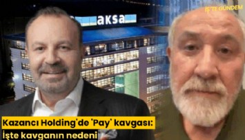 Kazancı Holding'de 'Pay' kavgası: İşte kavganın nedeni