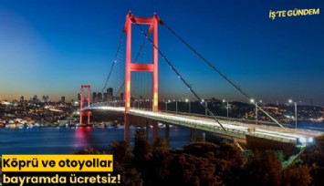 Köprü ve otoyollar bayramda ücretsiz!