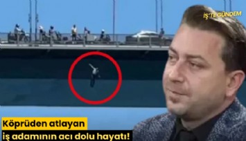 Köprüden atlayan iş adamının acı dolu hayatı!