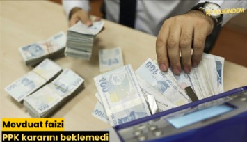 Mevduat faizi PPK kararını beklemedi