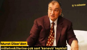 Murat Ülker'den milletvekillerine çok sert 'kenevir' tepkisi!