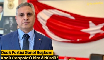 Ocak Partisi Genel Başkanı Kadir Canpolat'ı kim öldürdü?
