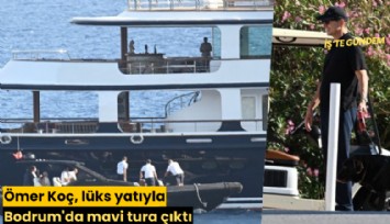Ömer Koç, lüks yatıyla Bodrum'da mavi tura çıktı