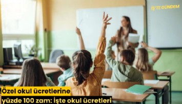 Özel okul ücretlerine yüzde 100 zam: İşte okul ücretleri