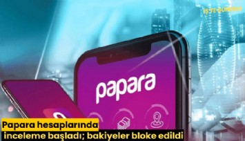 Papara hesaplarında inceleme başladı; bakiyeler bloke edildi
