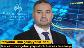 Patronlar 'Can çekişiyoruz' dedi, Merkez bilançoları yayınladı: Herkes ters köşe