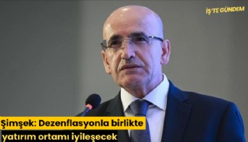 Şimşek: Dezenflasyonla birlikte yatırım ortamı iyileşecek