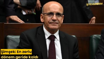 Şimşek: En zorlu dönem geride kaldı