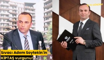 Sıvacı Adem Soytekin'in KİPTAŞ vurgunu!