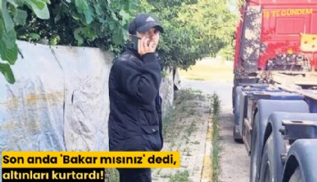 Son anda 'Bakar mısınız' dedi, altınları kurtardı!