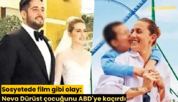 Sosyetede film gibi olay: Neva Dürüst çocuğunu ABD'ye kaçırdı