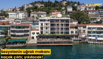 Sosyetenin uğrak mekanı kaçak çıktı; yıkılacak!