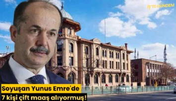 Soyulan Yunus Emre'de 7 kişi çift maaş alıyormuş!