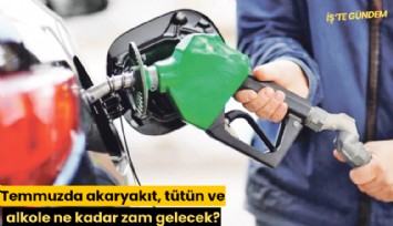 Temmuzda akaryakıt, tütün ve alkole ne kadar zam gelecek?