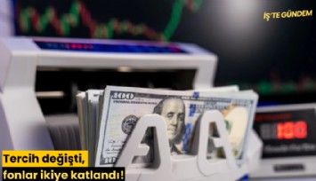 Tercih değişti, fonlar ikiye katlandı!