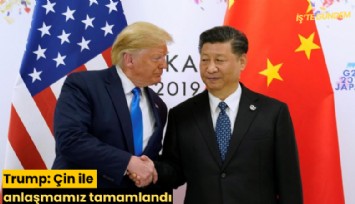 Trump: Çin ile anlaşmamız tamamlandı