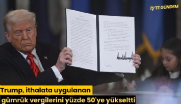 Trump, ithalata uygulanan gümrük vergilerini yüzde 50'ye yükseltti