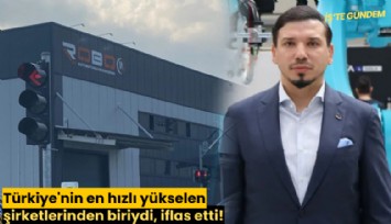 Türkiye'nin en hızlı yükselen şirketlerinden biriydi, iflas etti!
