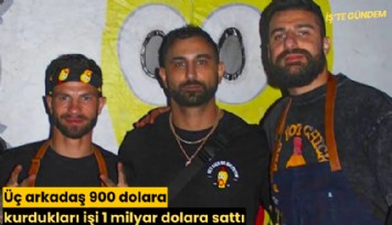 Üç arkadaş 900 dolara kurdukları işi 1 milyar dolara sattı