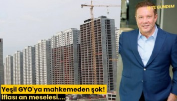 Yeşil GYO'ya mahkemeden şok! İflası an meselesi....