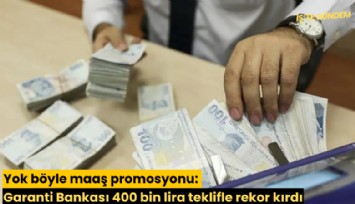 Yok böyle maaş promosyonu: 400 bin lira teklifle rekor kırdı