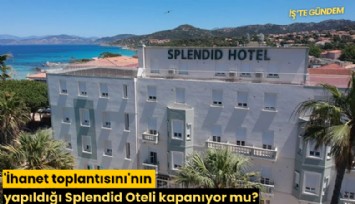 'İhanet toplantısını'nın yapıldığı Splendid Oteli kapanıyor mu?