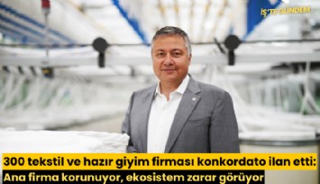 300 tekstil ve hazır giyim firması konkordato ilan etti: İTHİB Başkanı Ahmet Öksüz: Ana firma korunuyor, ekosistem zarar görüyor