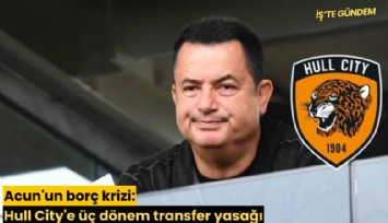 Acun'un borç krizi: Hull City'e üç dönem transfer yasağı