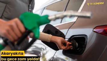 Akaryakıta bu gece zam yolda!