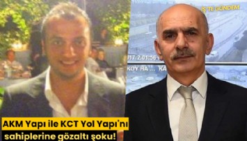 AKM Yapı ile KCT Yol Yapı'nın sahiplerine gözaltı şoku!