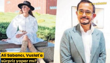 Ali Sabancı, Vuslat'a sürpriz yapar mı?