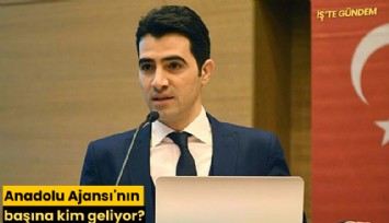 Anadolu Ajansı'nın başına kim geliyor?