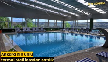 Ankara'nın ünlü termal oteli icradan satılık