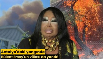 Antalya'daki yangında Bülent Ersoy'un villası da yandı!