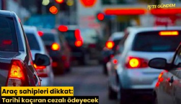 Araç sahipleri dikkat: Tarihi kaçıran cezalı ödeyecek