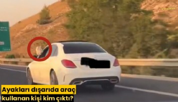 Ayakları dışarıda araç kullanan kişi kim çıktı?