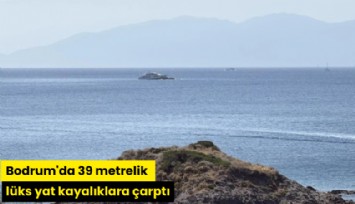 Bodrum'da 39 metrelik lüks yat kayalıklara çarptı