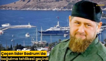 Çeçen lider Bodrum'da boğulma tehlikesi geçirdi
