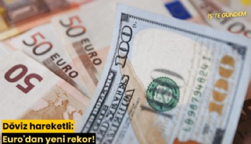 Döviz hareketli: Euro'dan yeni rekor!