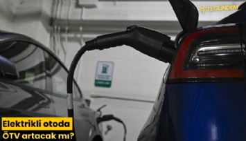 Elektrikli otoda ÖTV artacak mı?