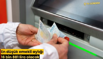En düşük emekli aylığı 16 bin 881 lira olacak