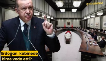 Erdoğan, kabinede kime veda etti?