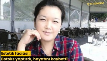 Estetik faciası: Botoks yaptırdı, hayatını kaybetti