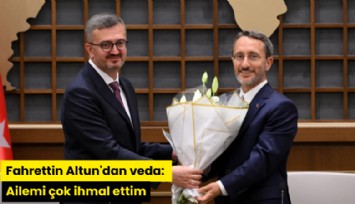 Fahrettin Altun'dan veda: Ailemi çok ihmal ettim