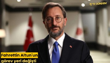 Fahrettin Altun'un görev yeri değişti