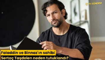 Faladdin ve Binnaz'ın sahibi Sertaç Taşdelen neden tutuklandı?
