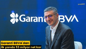 Garanti BBVA'dan ilk yarıda 53 milyar net kar