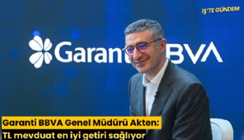 Garanti BBVA Genel Müdürü Akten: TL mevduat en iyi getiri sağlıyor