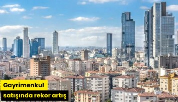 Gayrimenkul satışında rekor artış