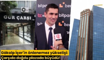 Gökalp İçer'in önlenemez yükselişi: Çarşıda doğdu plazada büyüdü!